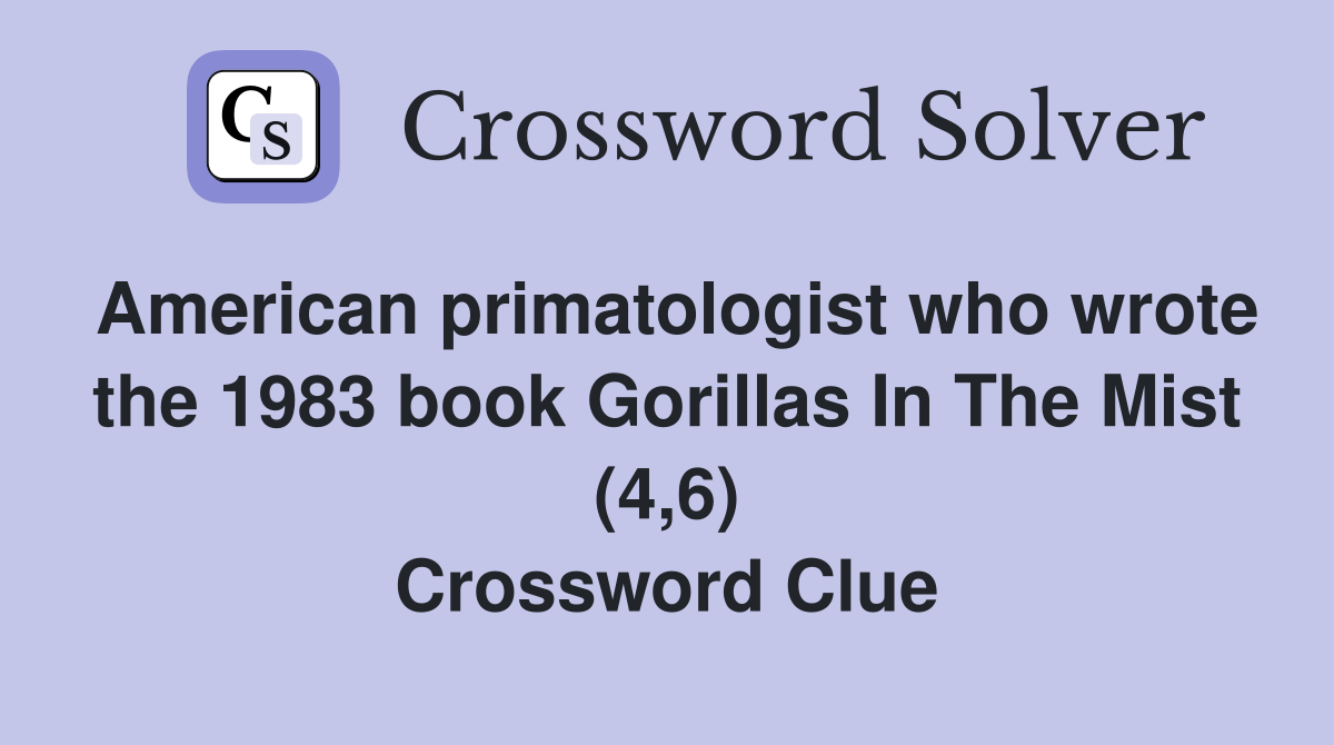 American primatologist who wrote the 1983 book Gorillas In The Mist (4